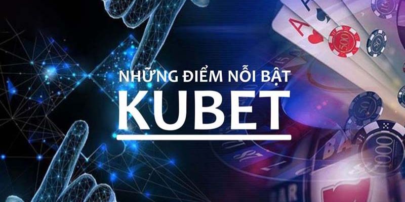 cac-uu-diem-noi-bat-cua-nha-cai-kubet